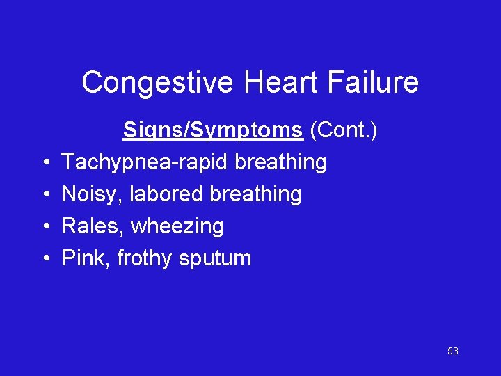 Congestive Heart Failure • • Signs/Symptoms (Cont. ) Tachypnea-rapid breathing Noisy, labored breathing Rales,