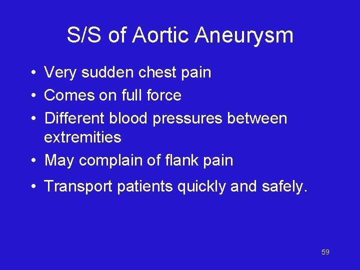 S/S of Aortic Aneurysm • Very sudden chest pain • Comes on full force