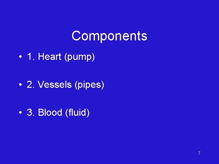 Components • 1. Heart (pump) • 2. Vessels (pipes) • 3. Blood (fluid) 7