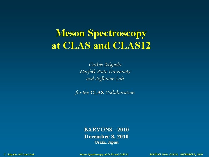 Meson Spectroscopy at CLAS and CLAS 12 Carlos Salgado Norfolk State University and Jefferson