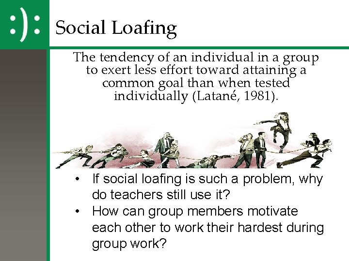 Social Loafing The tendency of an individual in a group to exert less effort