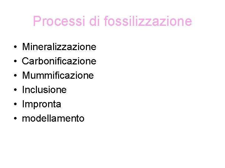 Processi di fossilizzazione • • • Mineralizzazione Carbonificazione Mummificazione Inclusione Impronta modellamento 