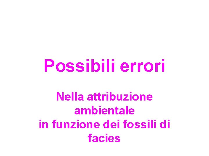 Possibili errori Nella attribuzione ambientale in funzione dei fossili di facies 