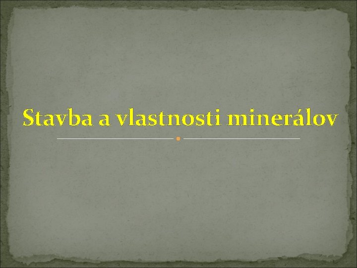 Stavba a vlastnosti minerálov 
