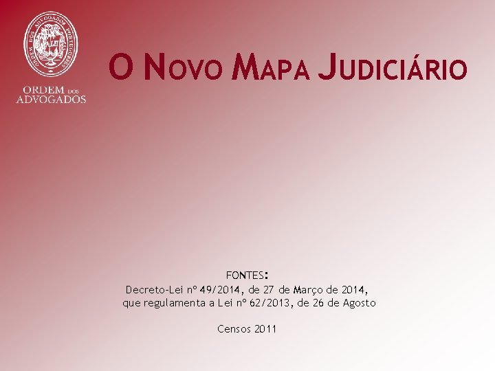 O NOVO MAPA JUDICIÁRIO FONTES: Decreto-Lei nº 49/2014, de 27 de Março de 2014,