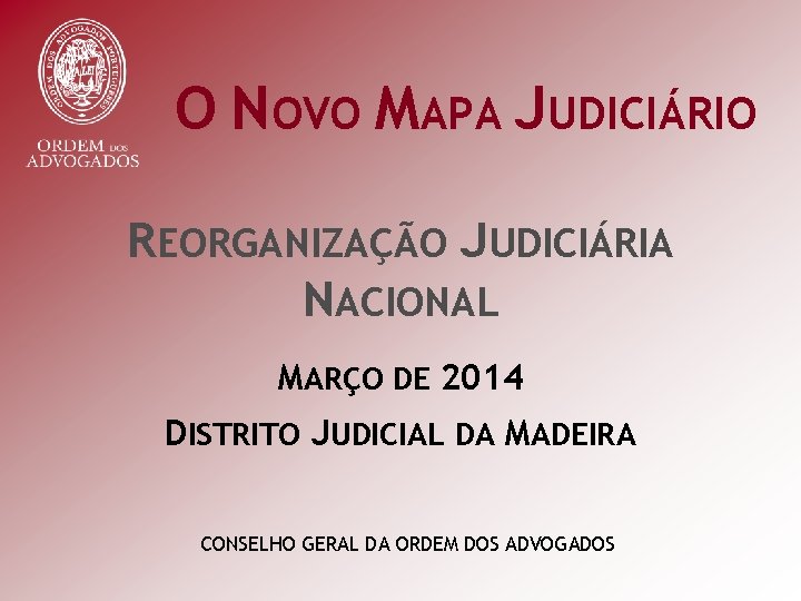 O NOVO MAPA JUDICIÁRIO REORGANIZAÇÃO JUDICIÁRIA NACIONAL MARÇO DE 2014 DISTRITO JUDICIAL DA MADEIRA O NOVO MAPA JUDICIÁRIO REORGANIZAÇÃO JUDICIÁRIA NACIONAL MARÇO DE 2014 DISTRITO JUDICIAL DA MADEIRA