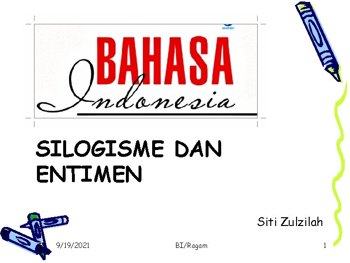 SILOGISME DAN ENTIMEN Siti Zulzilah 9/19/2021 BI/Ragam 1 