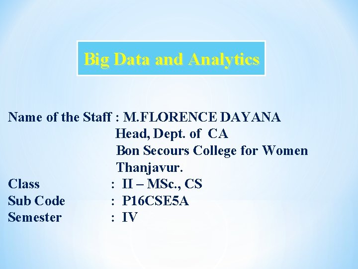 Big Data and Analytics Name of the Staff : M. FLORENCE DAYANA Head, Dept.