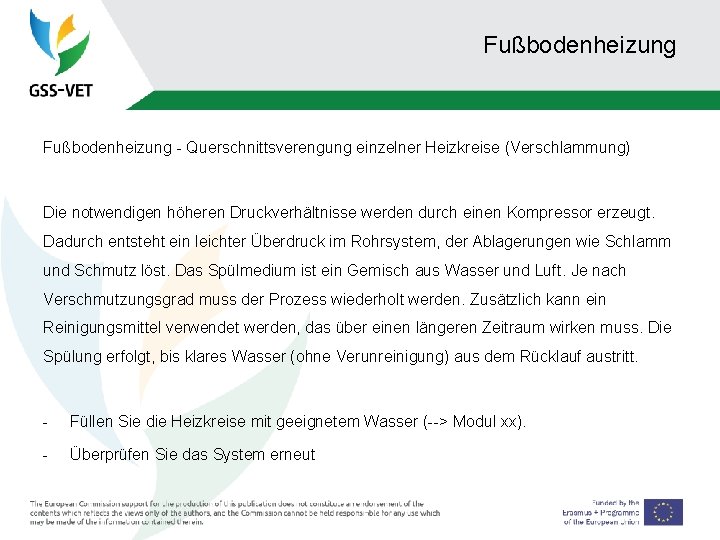 Fußbodenheizung - Querschnittsverengung einzelner Heizkreise (Verschlammung) Die notwendigen höheren Druckverhältnisse werden durch einen Kompressor