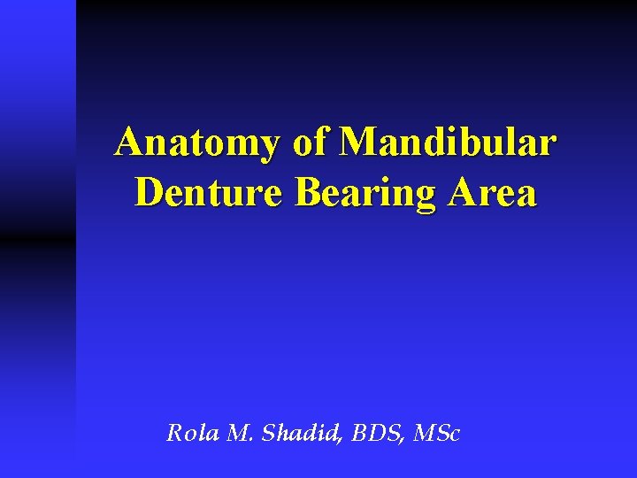 Anatomy of Mandibular Denture Bearing Area Rola M. Shadid, BDS, MSc 