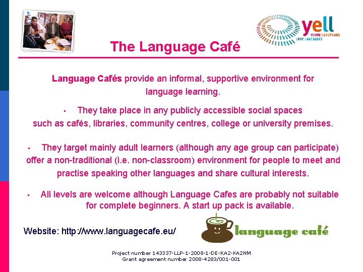 The Language Cafés provide an informal, supportive environment for language learning. They take place