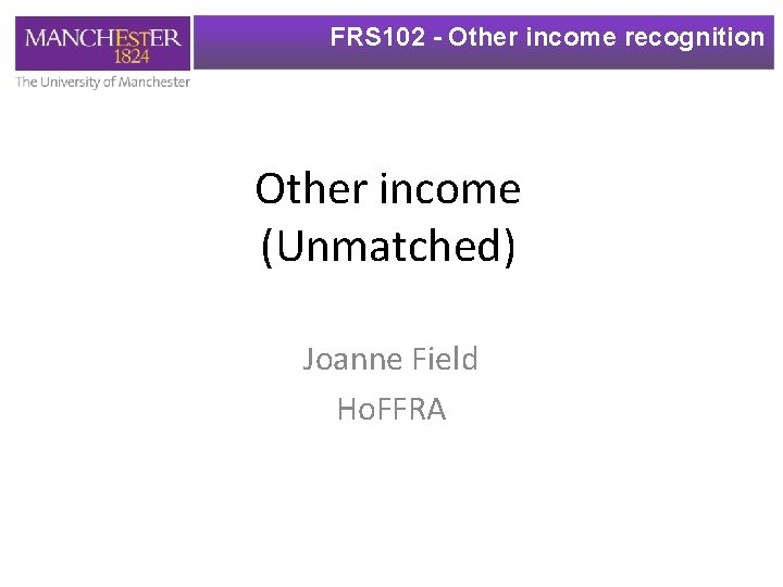 FRS 102 - Other income recognition Other income (Unmatched) Joanne Field Ho. FFRA 