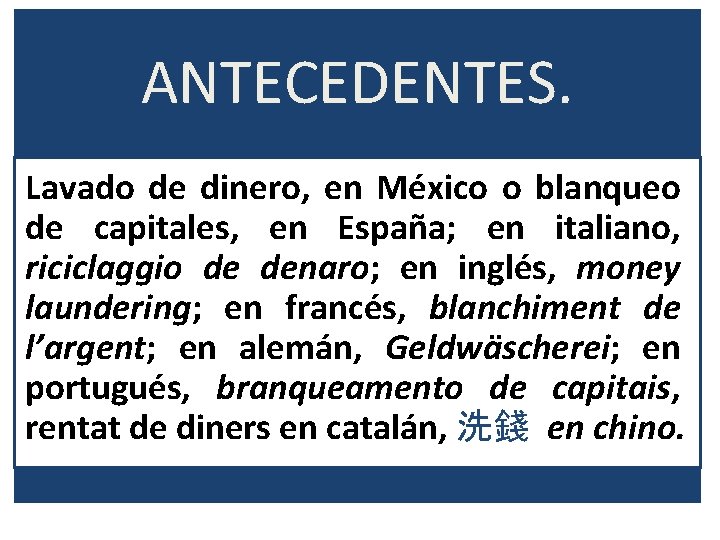 ANTECEDENTES. Lavado de dinero, en México o blanqueo de capitales, en España; en italiano,