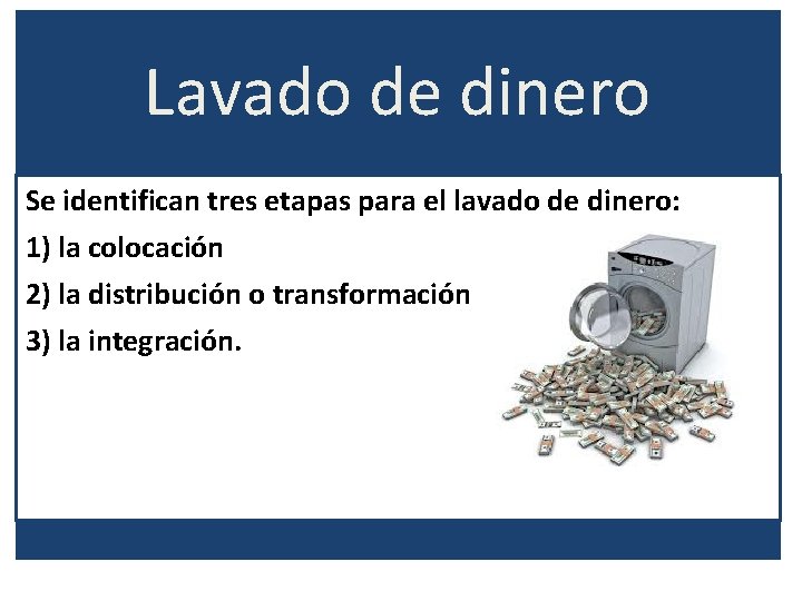 Lavado de dinero Se identifican tres etapas para el lavado de dinero: 1) la