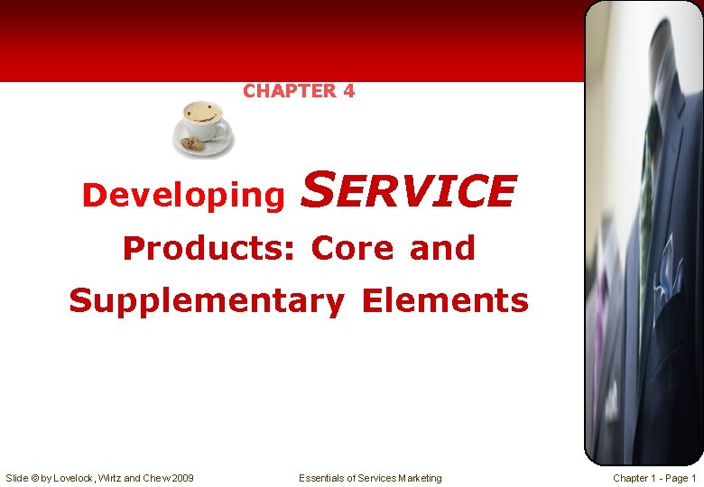 CHAPTER 4 Developing SERVICE Products: Core and Supplementary Elements Slide © by Lovelock, Wirtz