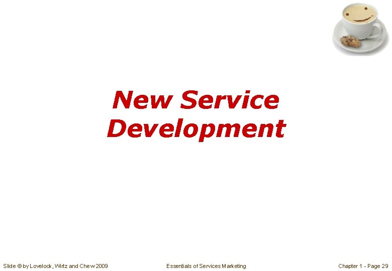 New Service Development Slide © by Lovelock, Wirtz and Chew 2009 Essentials of Services