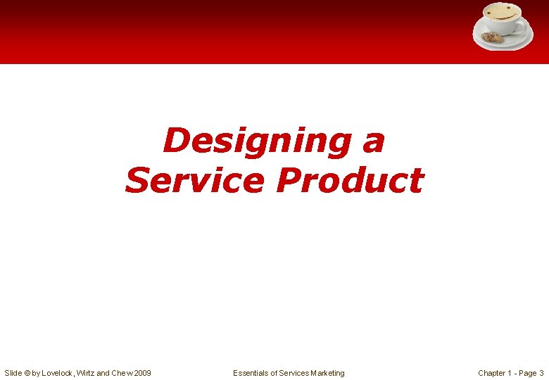 Designing a Service Product Slide © by Lovelock, Wirtz and Chew 2009 Essentials of