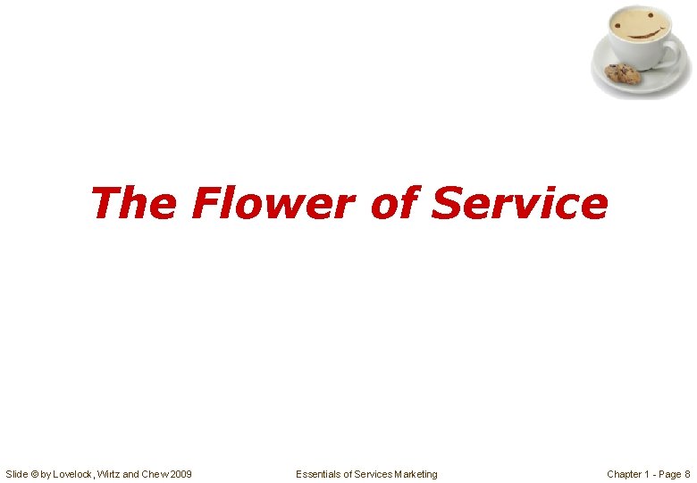 The Flower of Service Slide © by Lovelock, Wirtz and Chew 2009 Essentials of