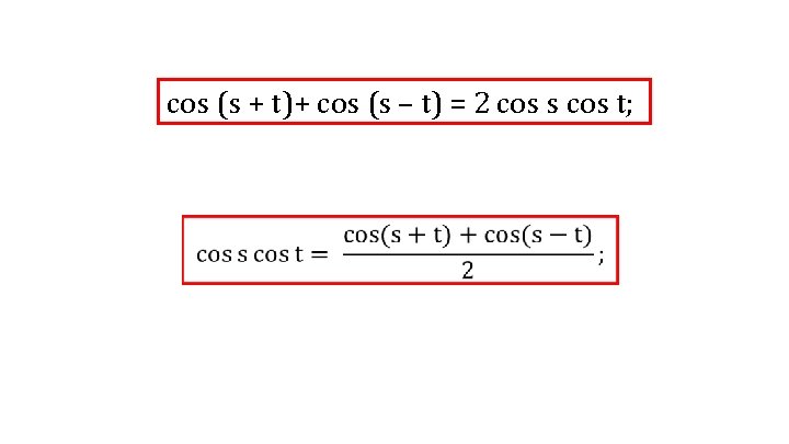cos (s + t)+ cos (s – t) = 2 cos s cos t;