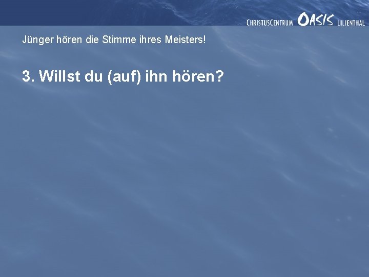 Jünger hören die Stimme ihres Meisters! 3. Willst du (auf) ihn hören? 