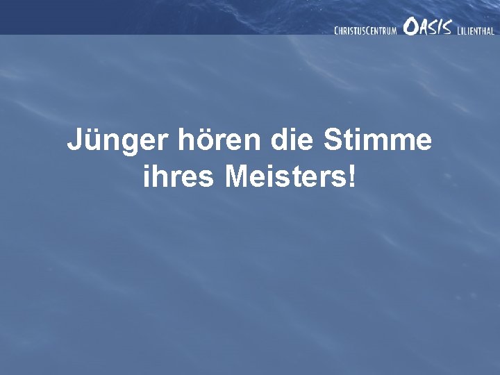 Jünger hören die Stimme ihres Meisters! 