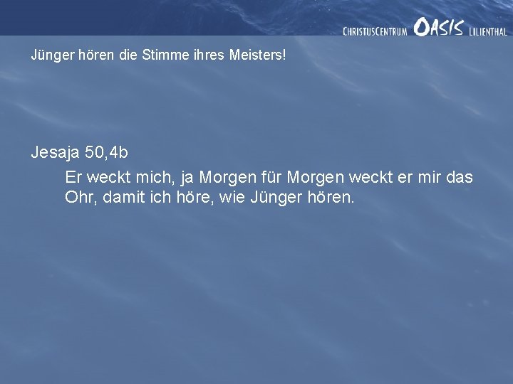 Jünger hören die Stimme ihres Meisters! Jesaja 50, 4 b Er weckt mich, ja