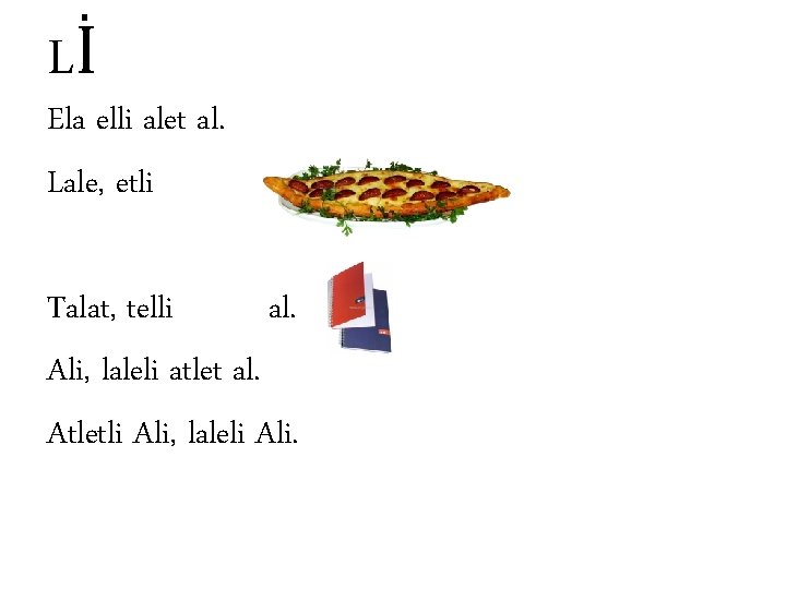 Lİ Ela elli alet al. Lale, etli Talat, telli al. Ali, laleli atlet al.