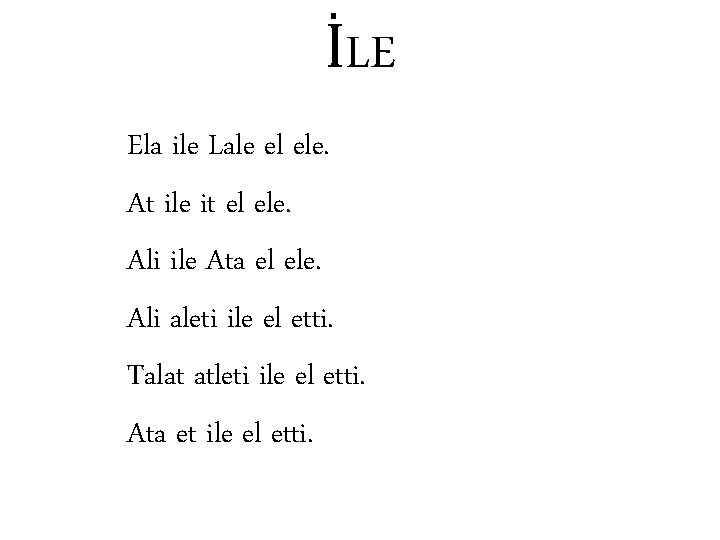 İLE Ela ile Lale el ele. At ile it el ele. Ali ile Ata