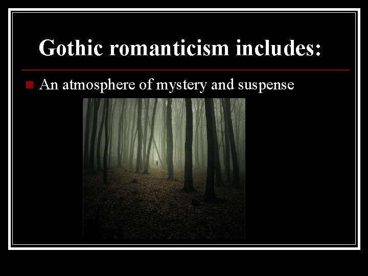 Gothic romanticism includes: n An atmosphere of mystery and suspense 