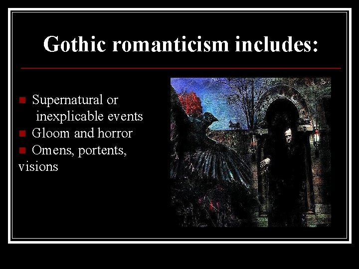 Gothic romanticism includes: Supernatural or inexplicable events n Gloom and horror n Omens, portents,