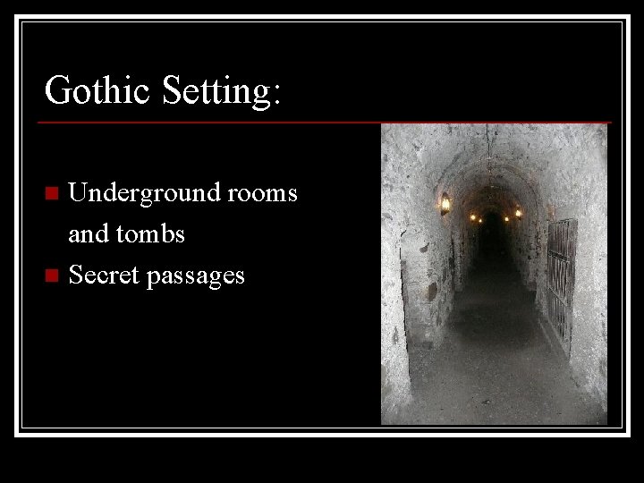 Gothic Setting: Underground rooms and tombs n Secret passages n 