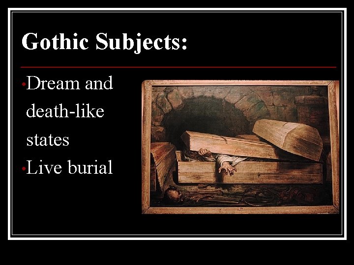 Gothic Subjects: • Dream and death-like states • Live burial 