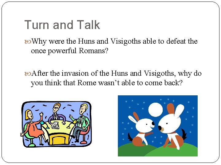 Turn and Talk Why were the Huns and Visigoths able to defeat the once