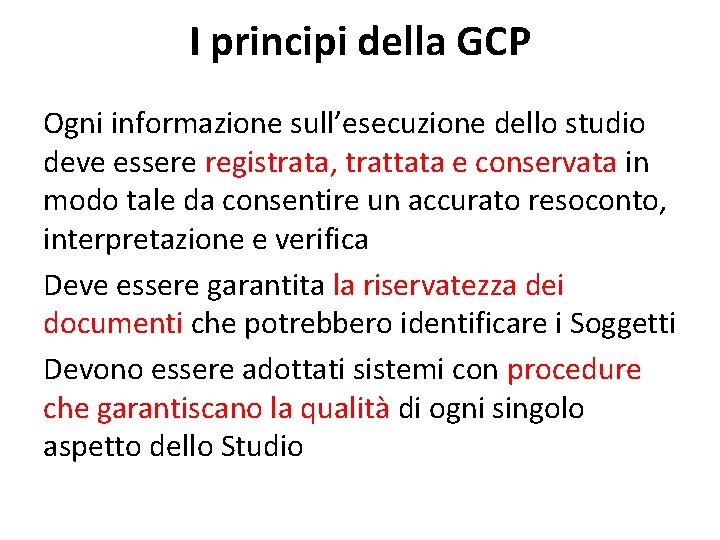 I principi della GCP Ogni informazione sull’esecuzione dello studio deve essere registrata, trattata e