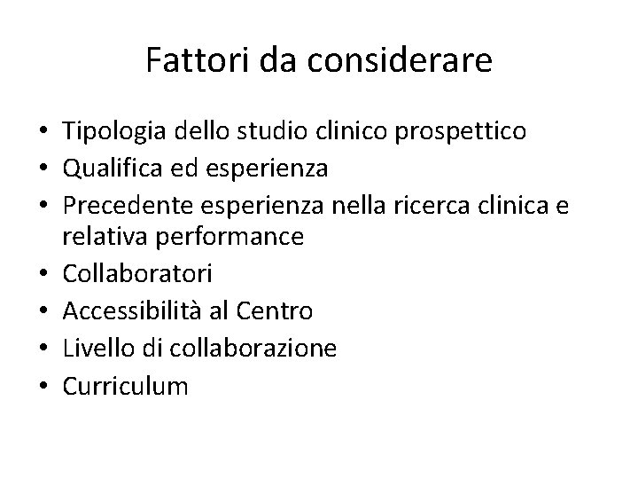 Fattori da considerare • Tipologia dello studio clinico prospettico • Qualifica ed esperienza •