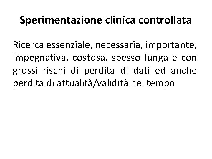 Sperimentazione clinica controllata Ricerca essenziale, necessaria, importante, impegnativa, costosa, spesso lunga e con grossi