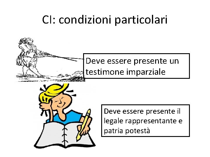 CI: condizioni particolari Deve essere presente un testimone imparziale Deve essere presente il legale