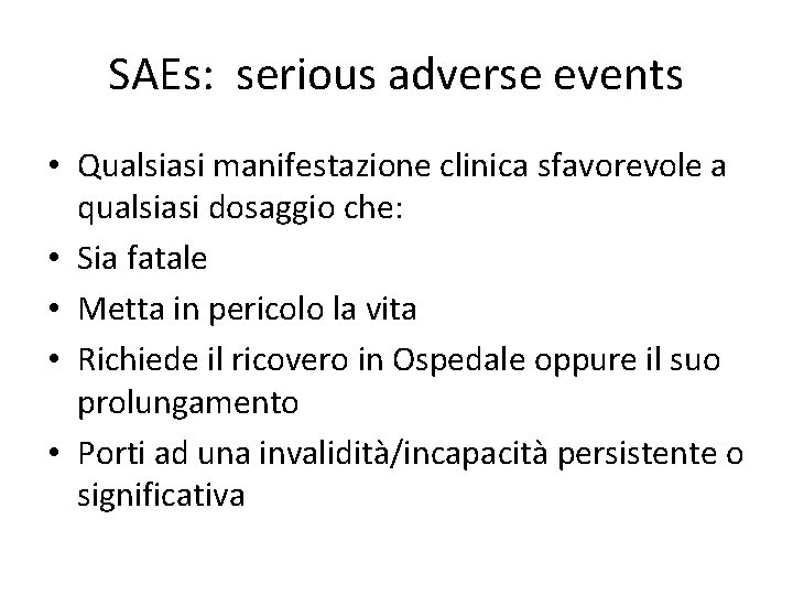 SAEs: serious adverse events • Qualsiasi manifestazione clinica sfavorevole a qualsiasi dosaggio che: •