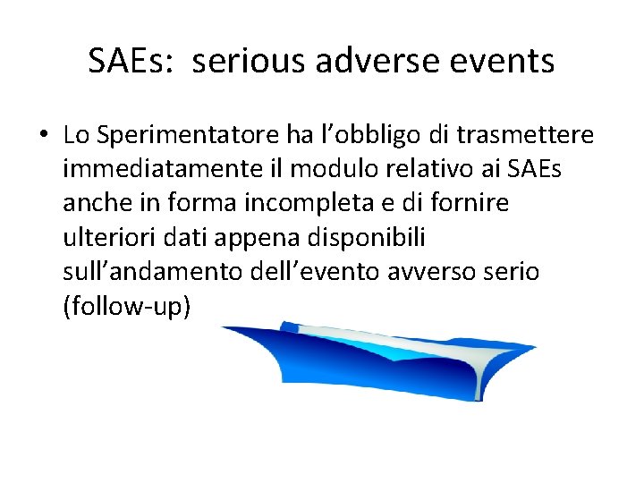 SAEs: serious adverse events • Lo Sperimentatore ha l’obbligo di trasmettere immediatamente il modulo