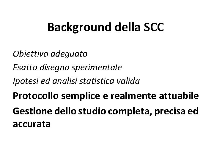 Background della SCC Obiettivo adeguato Esatto disegno sperimentale Ipotesi ed analisi statistica valida Protocollo