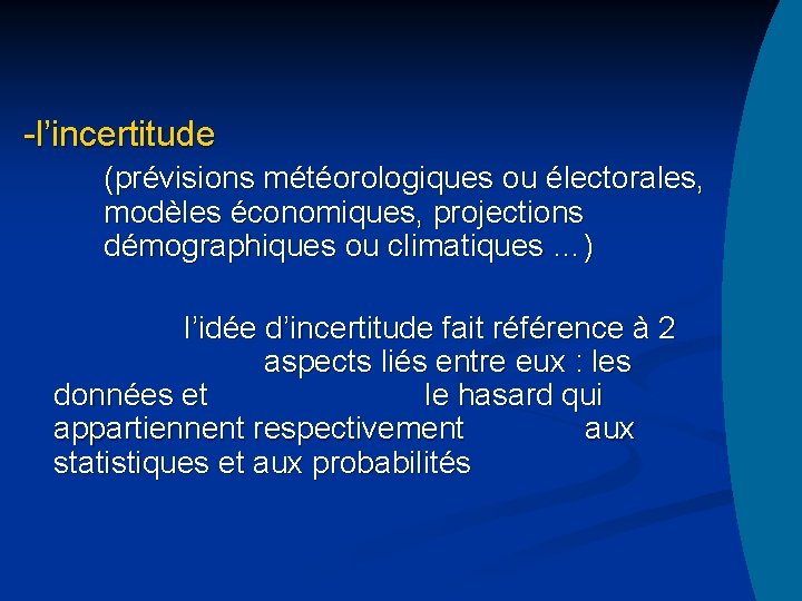 -l’incertitude (prévisions météorologiques ou électorales, modèles économiques, projections démographiques ou climatiques …) l’idée d’incertitude