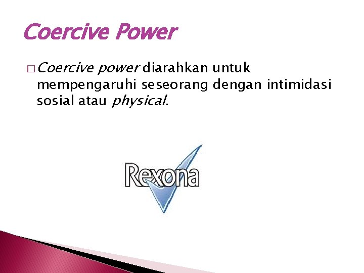 Coercive Power � Coercive power diarahkan untuk mempengaruhi seseorang dengan intimidasi sosial atau physical.