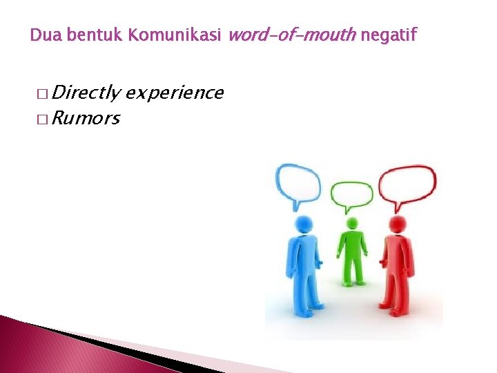 Dua bentuk Komunikasi word-of-mouth negatif � Directly � Rumors experience 