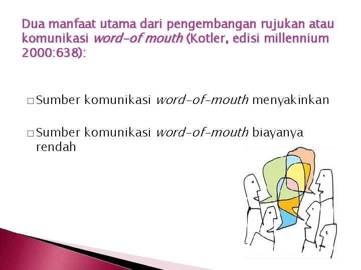 Dua manfaat utama dari pengembangan rujukan atau komunikasi word-of mouth (Kotler, edisi millennium 2000: