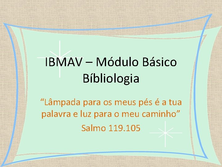 IBMAV – Módulo Básico Bíbliologia “Lâmpada para os meus pés é a tua palavra