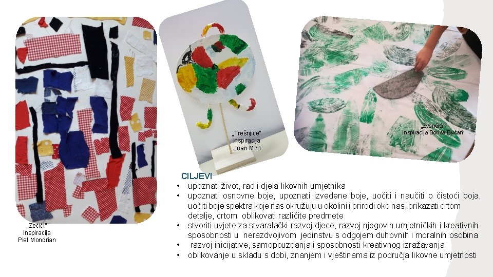 „Trešnjice” inspiracija Joan Miro „Zečići” Inspiracija Piet Mondrian „Zvončići” Inspiracija Borisa Bućan CILJEVI •