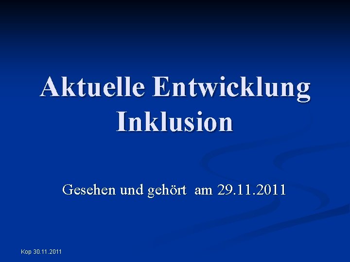 Aktuelle Entwicklung Inklusion Gesehen und gehört am 29. 11. 2011 Kop 30. 11. 2011