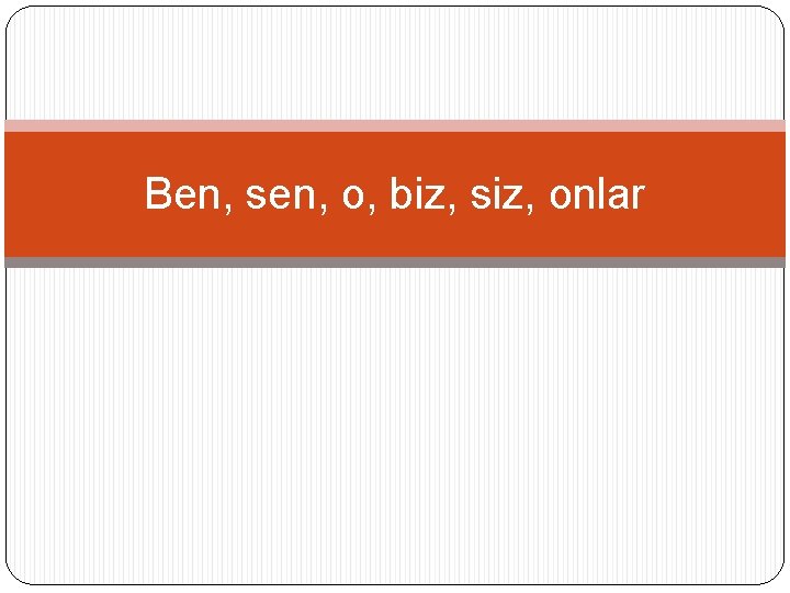 Ben, sen, o, biz, siz, onlar 