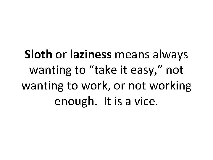 Sloth or laziness means always wanting to “take it easy, ” not wanting to