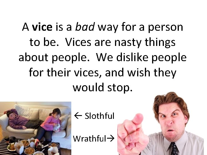 A vice is a bad way for a person to be. Vices are nasty